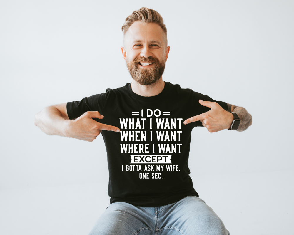 I do what I want, But I have to ask my Wife