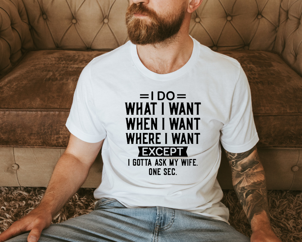 I do what I want, But I have to ask my Wife